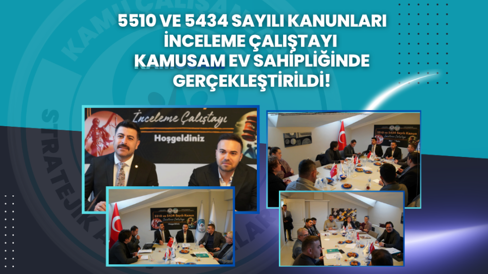 5510 ve 5434 Sayılı Kanunları İnceleme Çalıştayı KAMUSAM Ev Sahipliğinde Gerçekleştirildi!